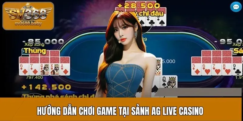 Chi tiết các bước chơi game tại Sảnh AG Live Casino Chi tiết các bước chơi game tại Sảnh AG Live Casino