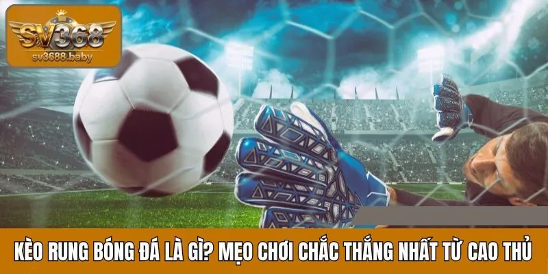 Kèo Rung Bóng Đá Là Gì