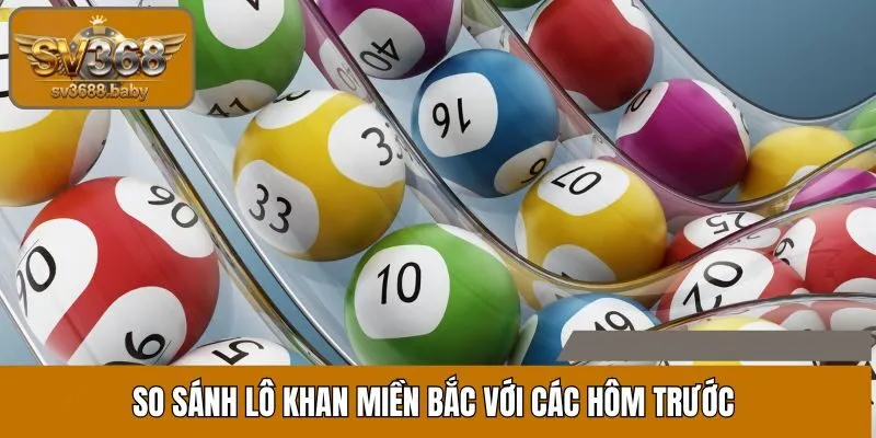 So sánh lô khan miền Bắc với các hôm trước So sánh lô khan miền Bắc với các hôm trước