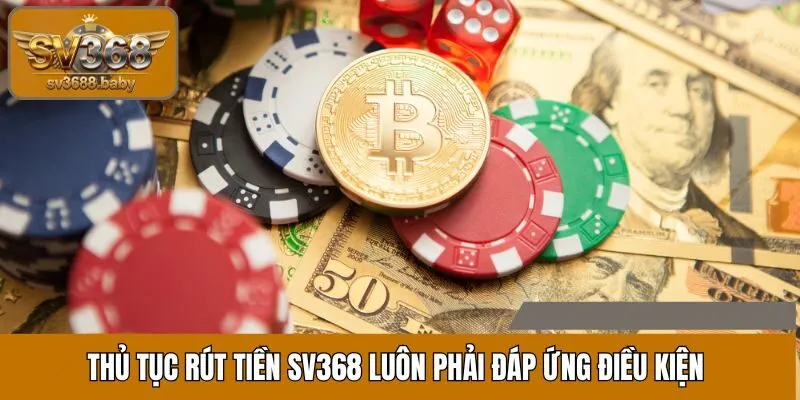 Thủ tục rút tiền SV368 luôn phải đáp ứng điều kiện Thủ tục rút tiền SV368 luôn phải đáp ứng điều kiện
