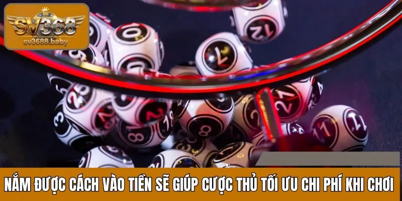 Nắm được cách vào tiền sẽ giúp cược thủ tối ưu chi phí khi chơi Nắm được cách vào tiền sẽ giúp cược thủ tối ưu chi phí khi chơi