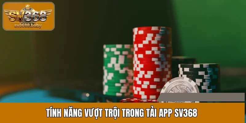 Tính năng vượt trội trong tải app SV368 Tính năng vượt trội trong tải app SV368
