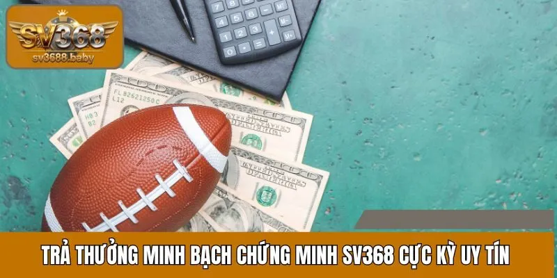 Trả thưởng minh bạch chứng minh SV368 cực kỳ uy tín Trả thưởng minh bạch chứng minh SV368 cực kỳ uy tín